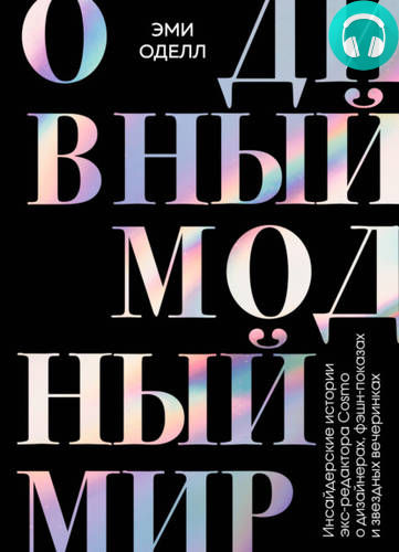 Обложка книги О дивный модный мир. Инсайдерские истории экс-редактора Cosmo о дизайнерах, фэшн-показах и звездных вечеринках