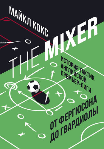 Обложка The Mixer. История тактик английской Премьер-лиги от Фергюсона до Гвардиолы