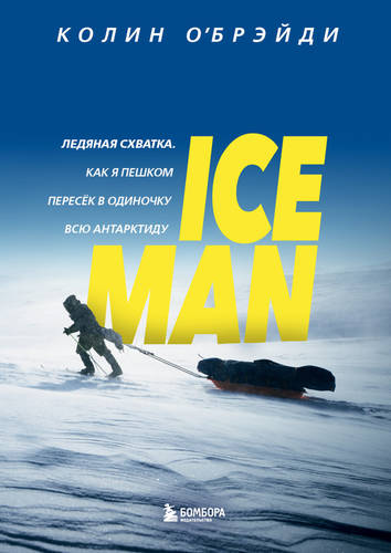 Обложка книги ICE MAN. Ледяная схватка. Как я пешком пересек в одиночку всю Антарктиду