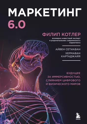 Обложка книги Маркетинг 6.0. Будущее за иммерсивностью, слиянием цифрового и физического миров