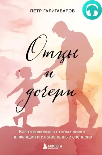 Обложка книги Отцы и дочери. Как отношения с отцом влияют на женщин и их жизненные сценарии